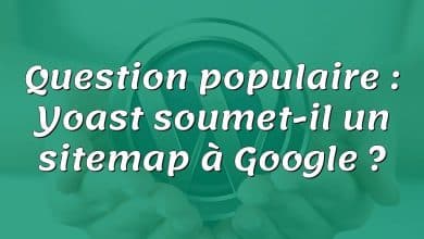 Question populaire : Yoast soumet-il un sitemap à Google ?